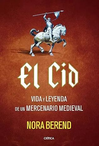 El Cid: Vida y leyenda de un mercenario medieval