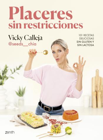 Placeres sin restricciones. 101 recetas deliciosas sin gluten y sin lactosa