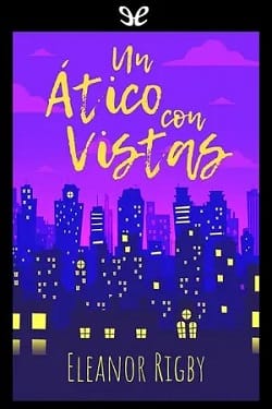 Un ático con vistas (Juntos y revueltos #1) – Eleanor Rigby