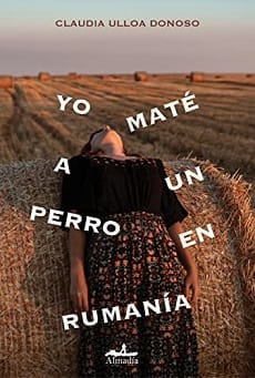 Yo maté a un perro en Rumanía – Claudia Ulloa Donoso